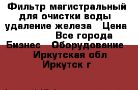 Фильтр магистральный для очистки воды, удаление железа › Цена ­ 1 500 - Все города Бизнес » Оборудование   . Иркутская обл.,Иркутск г.